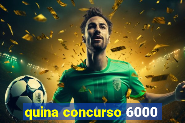 quina concurso 6000